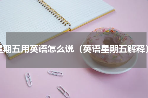 星期五用英语怎么说（英语星期五解释）