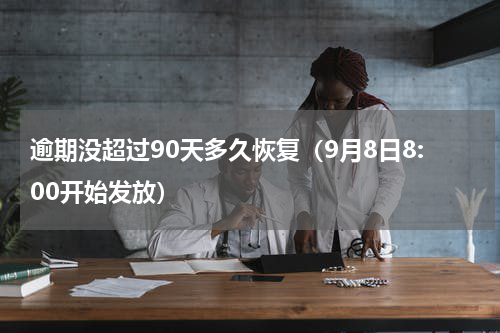 逾期没超过90天多久恢复（9月8日8:00开始发放）