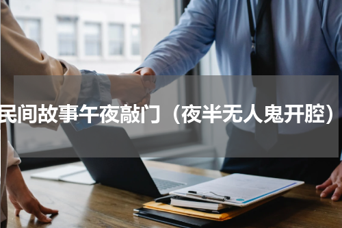 民间故事午夜敲门（夜半无人鬼开腔）