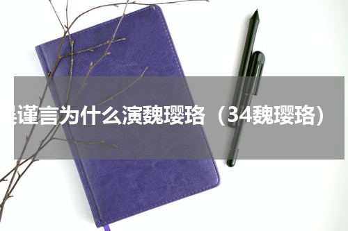 吴谨言为什么演魏璎珞（34魏璎珞）