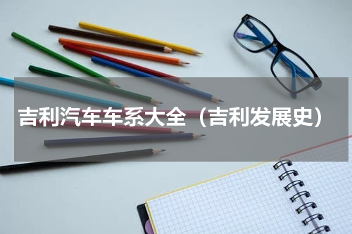 吉利汽车车系大全（吉利发展史）