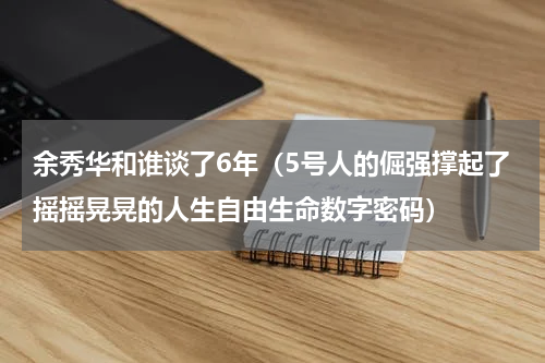 余秀华和谁谈了6年（5号人的倔强撑起了摇摇晃晃的人生自由生命数字密码）