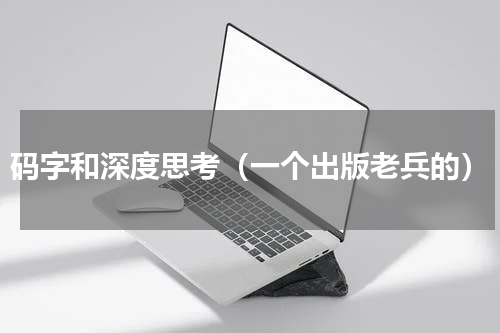 码字和深度思考（一个出版老兵的）