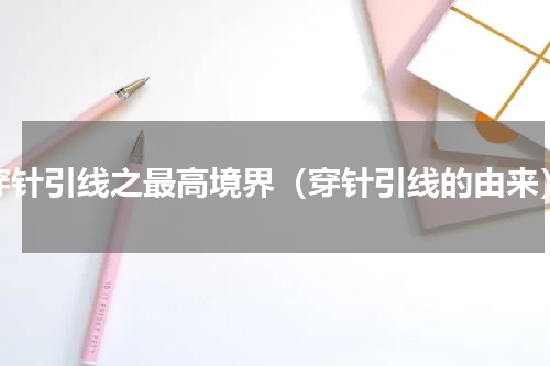 穿针引线之最高境界（穿针引线的由来）