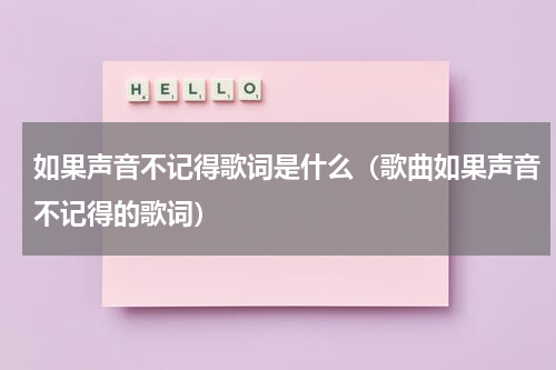 如果声音不记得歌词是什么（歌曲如果声音不记得的歌词）