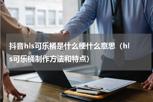抖音hls可乐桶是什么梗什么意思（hls可乐桶制作方法和特点）