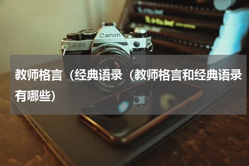 教师格言（经典语录（教师格言和经典语录有哪些）