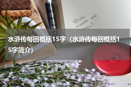 水浒传每回概括15字（水浒传每回概括15字简介）