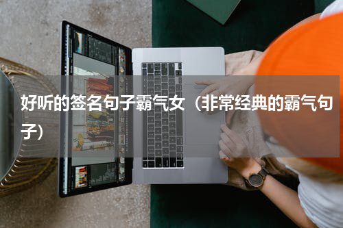 好听的签名句子霸气女（非常经典的霸气句子）