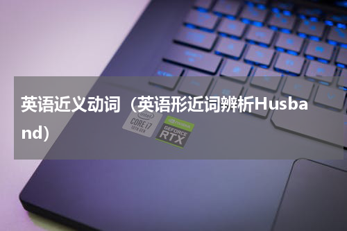 英语近义动词（英语形近词辨析Husband）