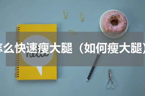 怎么快速瘦大腿（如何瘦大腿）