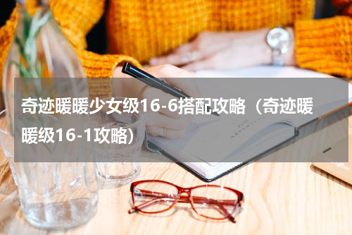 奇迹暖暖少女级16-6搭配攻略（奇迹暖暖级16-1攻略）