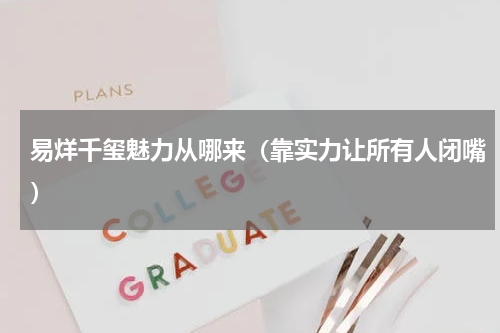 易烊千玺魅力从哪来（靠实力让所有人闭嘴）