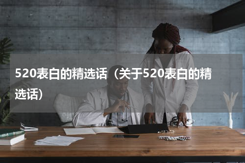 520表白的精选话（关于520表白的精选话）