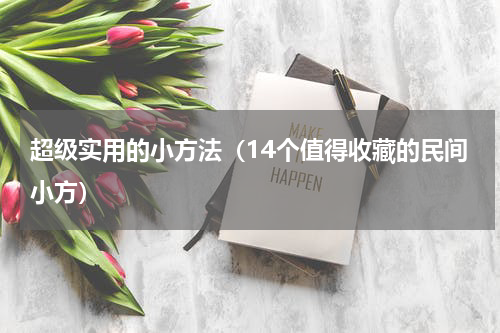 超级实用的小方法（14个值得收藏的民间小方）