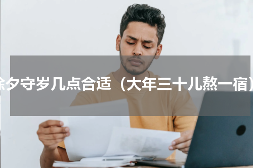 除夕守岁几点合适（大年三十儿熬一宿）
