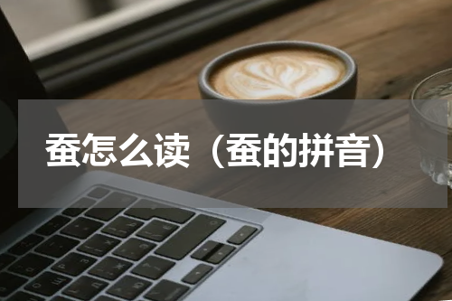 蚕怎么读（蚕的拼音）