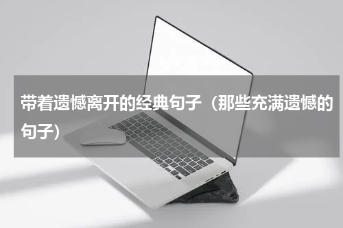 带着遗憾离开的经典句子（那些充满遗憾的句子）