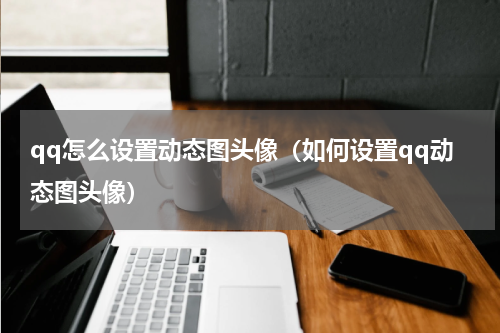 qq怎么设置动态图头像（如何设置qq动态图头像）