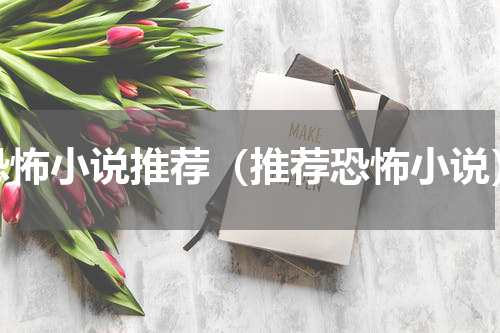 恐怖小说推荐（推荐恐怖小说）