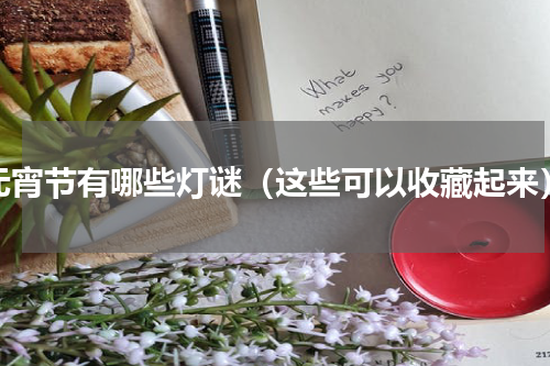 元宵节有哪些灯谜（这些可以收藏起来）