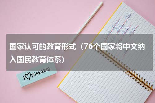 国家认可的教育形式（76个国家将中文纳入国民教育体系）