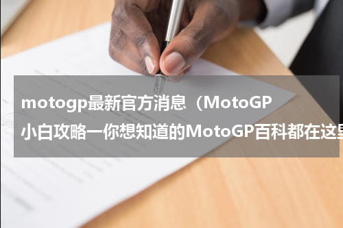 motogp最新官方消息（MotoGP小白攻略一你想知道的MotoGP百科都在这里了）