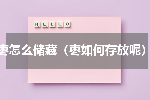 枣怎么储藏（枣如何存放呢）