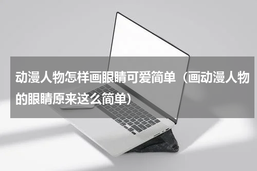 动漫人物怎样画眼睛可爱简单（画动漫人物的眼睛原来这么简单）