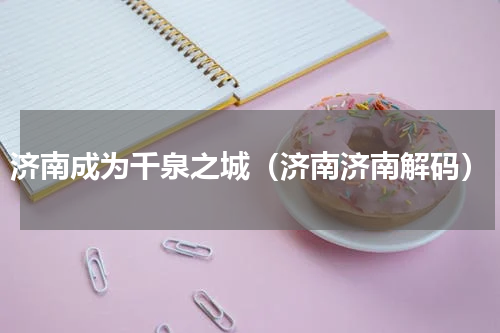 济南成为千泉之城（济南济南解码）