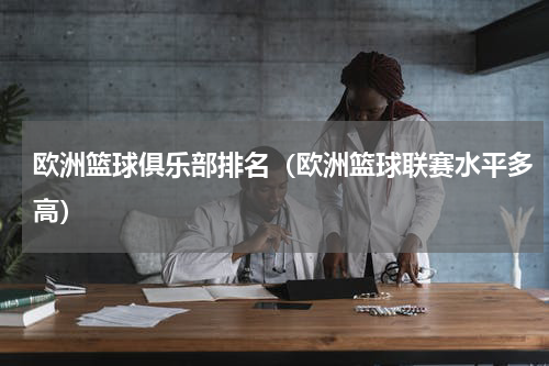 欧洲篮球俱乐部排名（欧洲篮球联赛水平多高）