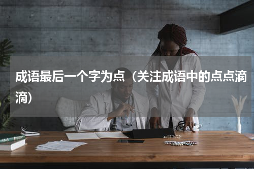 成语最后一个字为点（关注成语中的点点滴滴）