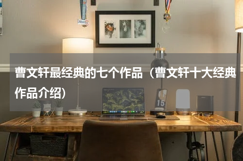 曹文轩最经典的七个作品（曹文轩十大经典作品介绍）