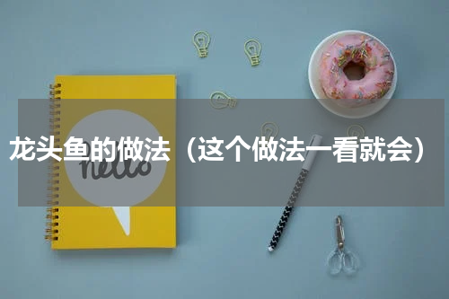 龙头鱼的做法（这个做法一看就会）