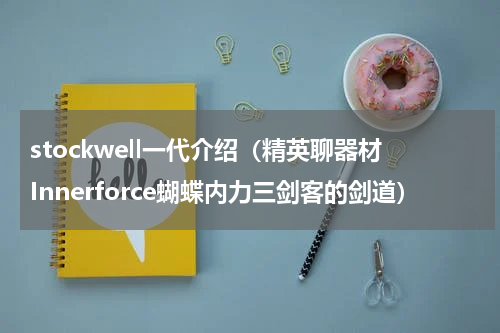 stockwell一代介绍（精英聊器材Innerforce蝴蝶内力三剑客的剑道）