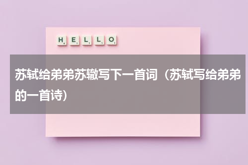 苏轼给弟弟苏辙写下一首词（苏轼写给弟弟的一首诗）