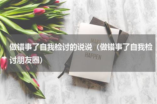做错事了自我检讨的说说（做错事了自我检讨朋友圈）