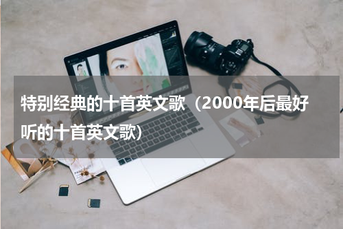 特别经典的十首英文歌（2000年后最好听的十首英文歌）
