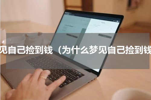 梦见自己捡到钱（为什么梦见自己捡到钱）