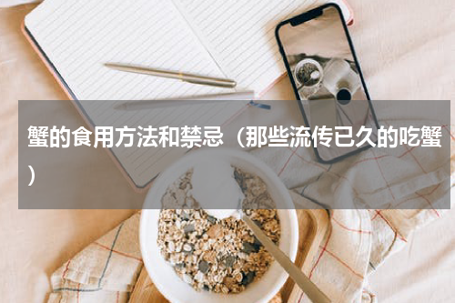 蟹的食用方法和禁忌（那些流传已久的吃蟹）