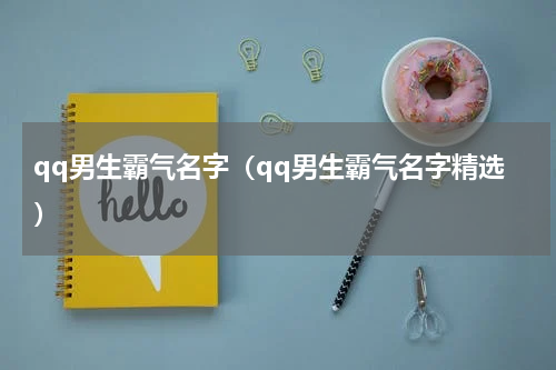 qq男生霸气名字（qq男生霸气名字精选）