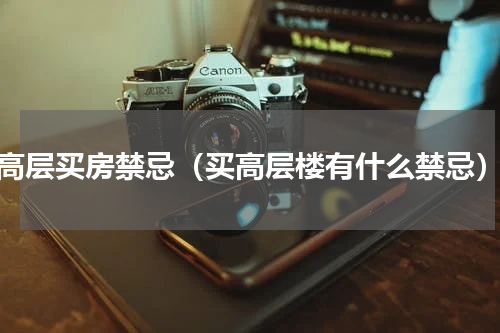 高层买房禁忌（买高层楼有什么禁忌）