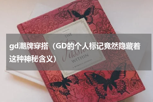 gd潮牌穿搭（GD的个人标记竟然隐藏着这种神秘含义）