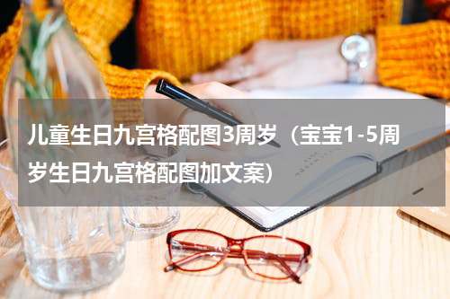 儿童生日九宫格配图3周岁（宝宝1-5周岁生日九宫格配图加文案）