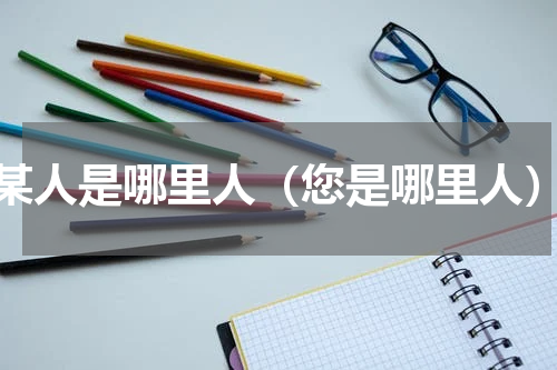 某人是哪里人（您是哪里人）