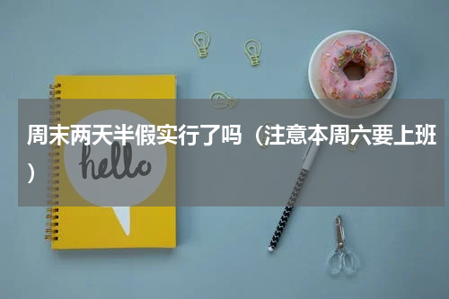 周末两天半假实行了吗（注意本周六要上班）
