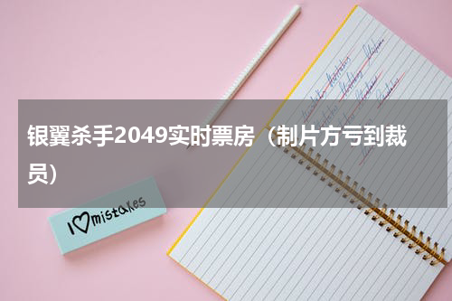 银翼杀手2049实时票房（制片方亏到裁员）
