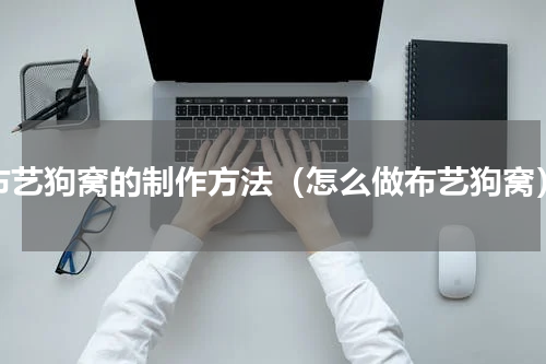 布艺狗窝的制作方法（怎么做布艺狗窝）