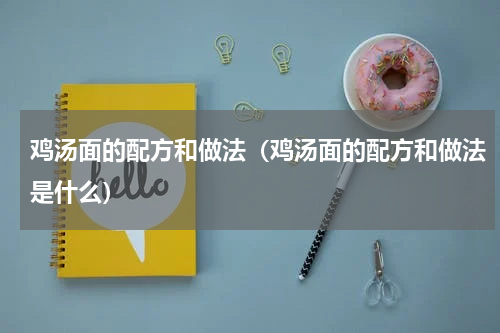鸡汤面的配方和做法（鸡汤面的配方和做法是什么）