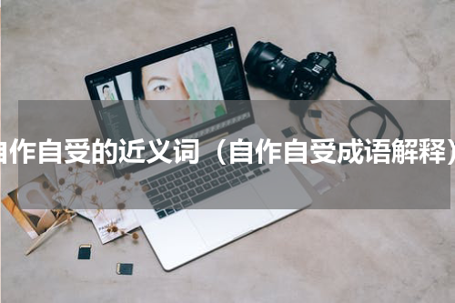 自作自受的近义词（自作自受成语解释）